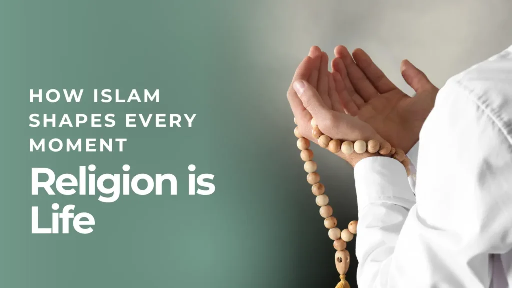 Religion is Life – How Islam Shapes Every Moment
