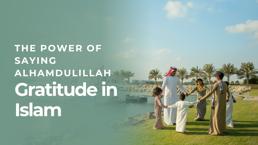 The Power of Saying Alhamdulillah – Gratitude in Islam